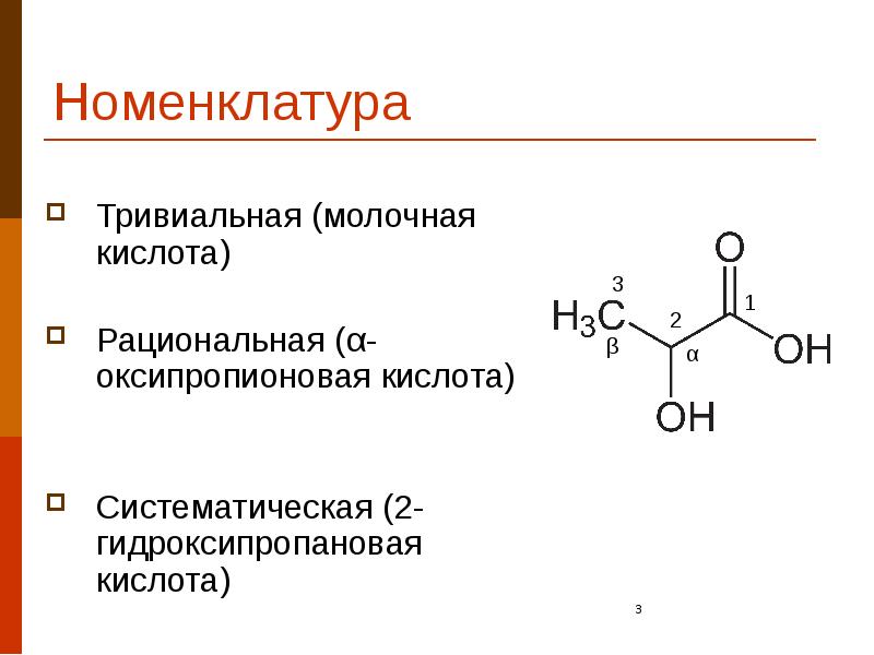 Номенклатура Тривиальная (молочная кислота) Рациональная (α-оксипропионовая кислота) Систематическая (2-гидроксипропановая кислота)