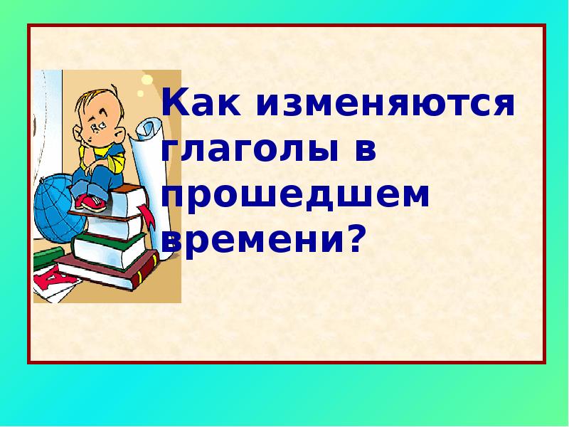 Правописание глаголов прошедшего времени 4 класс презентация