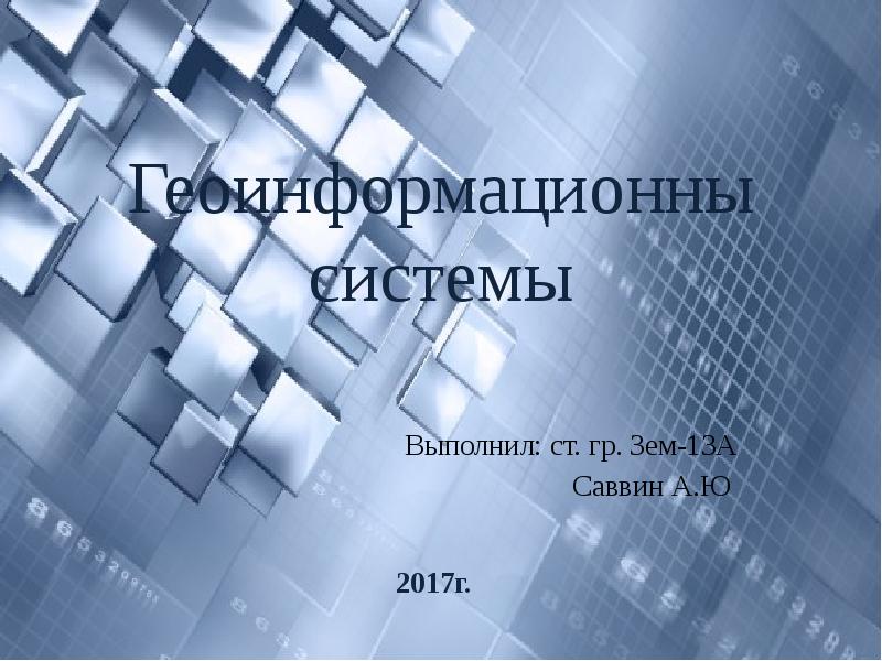 Геоинформационны системы
Выполнил: ст. гр. Зем-13А
Саввин А.Ю Геоинформационны системы
Выполнил: ст. гр. Зем-13А
Саввин А.Ю