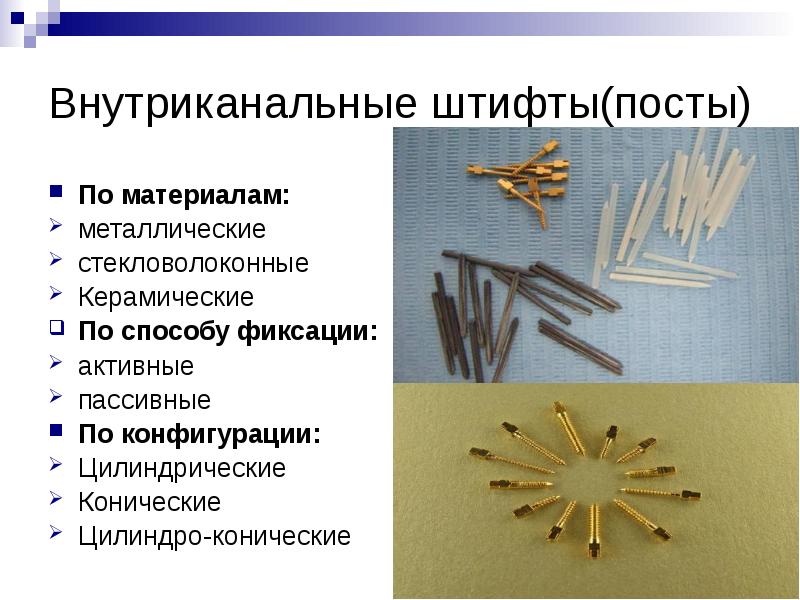 Внутриканальные штифты(посты) По материалам:  металлические стекловолоконные Керамические  По способу