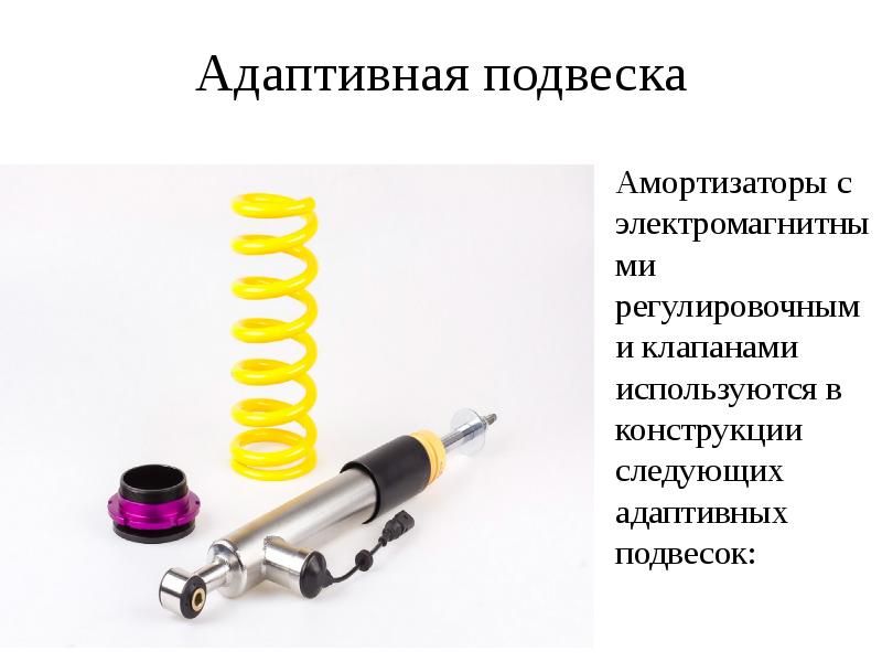 Адаптивная подвеска Амортизаторы с электромагнитными регулировочными клапанами используются в конструкции следующих