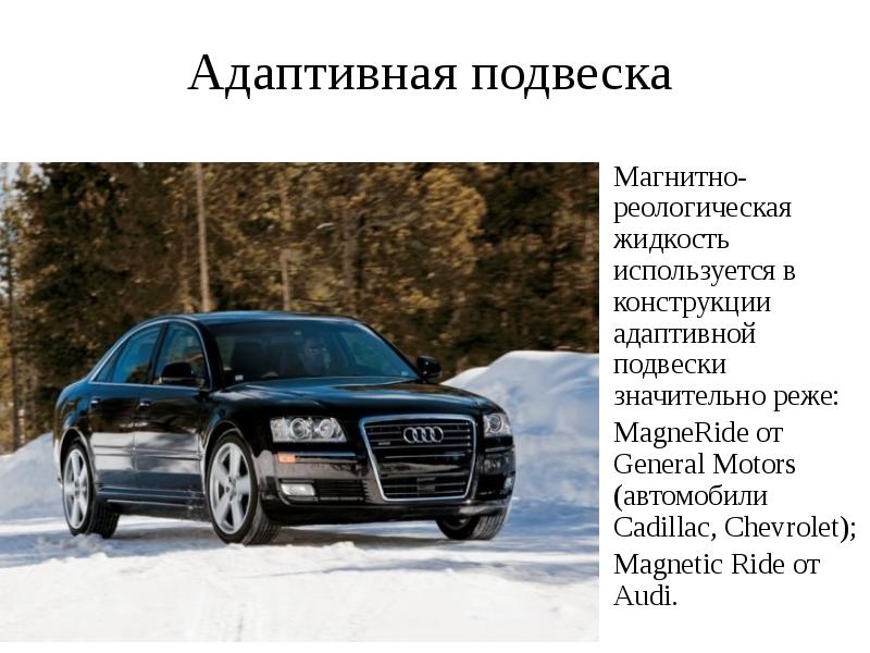 Адаптивная подвеска Магнитно-реологическая жидкость используется в конструкции адаптивной подвески значительно реже: