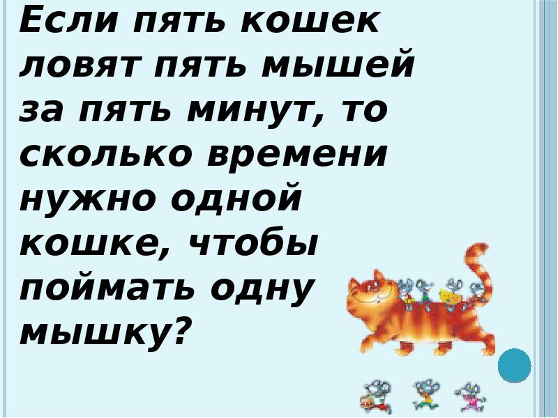 Пять кошек ловят за пять минут. 5 Кошек за 5 минут поймали 5 мышей. 5 Кошек ловят 5 мышек за 5 минут. 5 Кошек ловят 5 мышей за 5 минут сколько кошек. 6 Котов за 6 минут съедают 6 мышей сколько понадобится котов за 100.