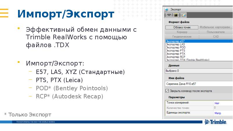 Импорт/Экспорт
Эффективный обмен данными с Trimble RealWorks с помощью файлов .TDX
Импорт/Экспорт
Эффективный обмен данными с Trimble RealWorks с помощью файлов .TDX