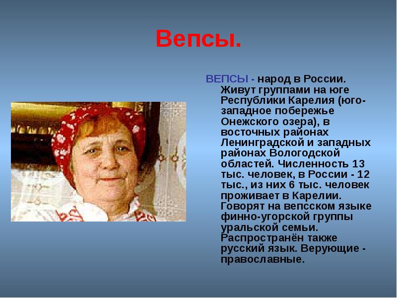 Вепсы.
ВЕПСЫ - народ в России. Живут группами на юге Республики Вепсы.
ВЕПСЫ - народ в России. Живут группами на юге Республики
