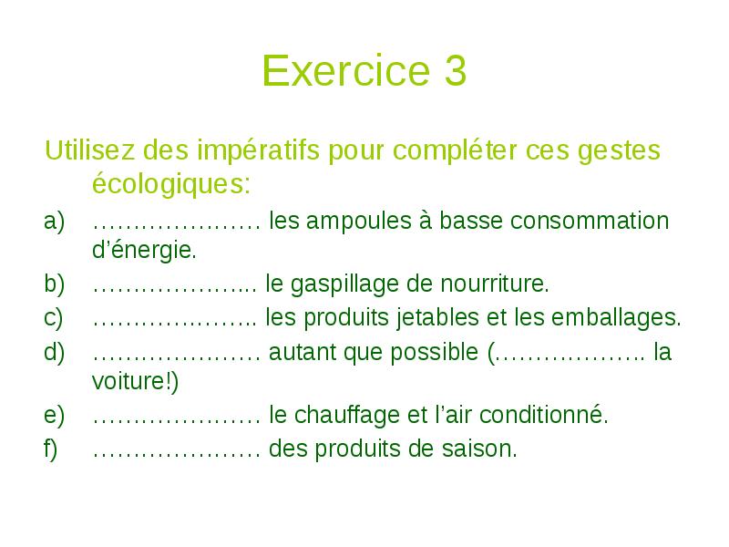 Exercice 3 Utilisez des impératifs pour compléter ces gestes écologiques: …………………
