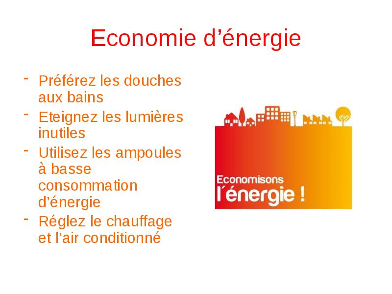 Economie d’énergie Préférez les douches aux bains Eteignez les lumières inutiles