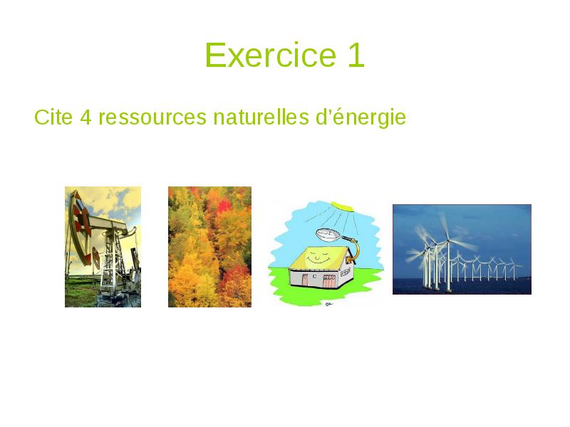 Exercice 1 Cite 4 ressources naturelles d’énergie