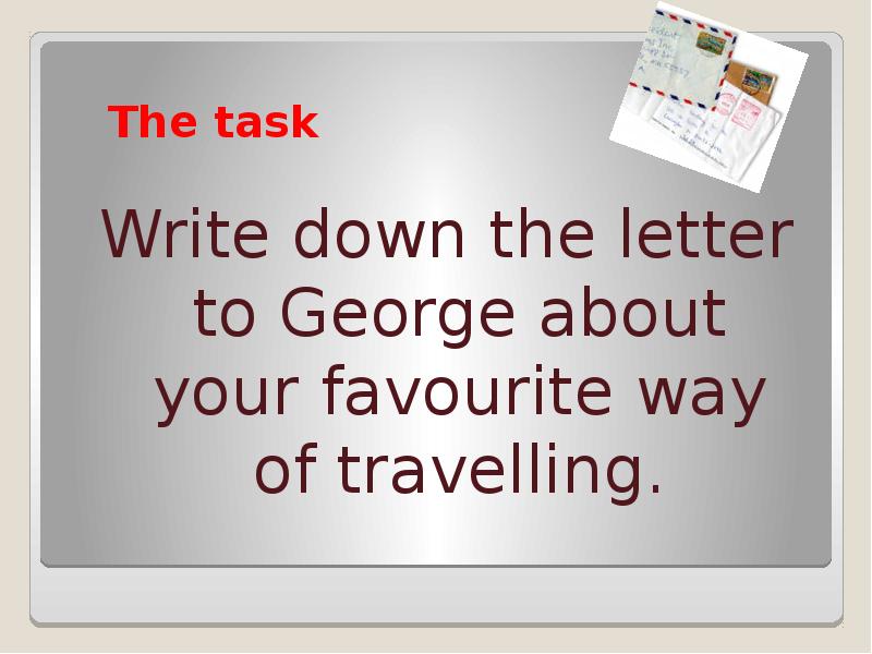 The task
Write down the letter to George about your favourite The task
Write down the letter to George about your favourite