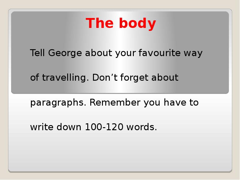 The body
Tell George about your favourite way of travelling. Don’t The body
Tell George about your favourite way of travelling. Don’t