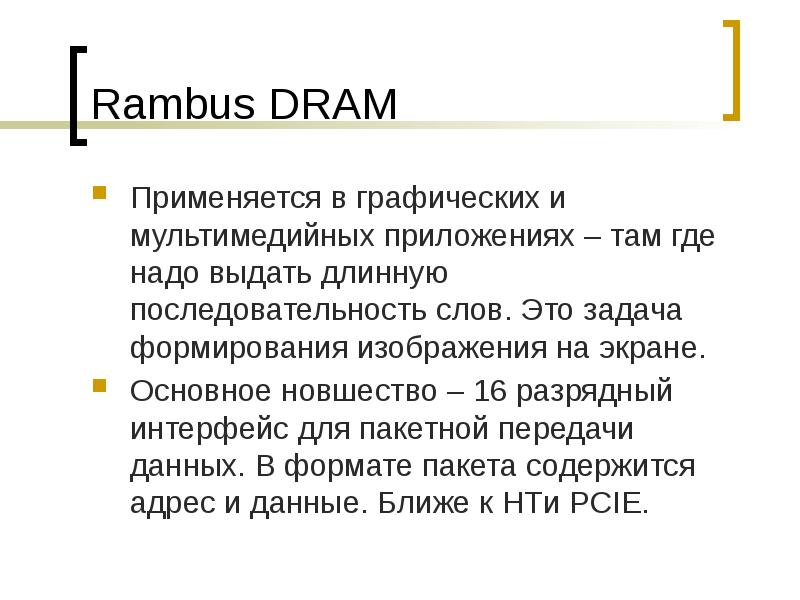 Rambus DRAM
Применяется в графических и мультимедийных приложениях – там где Rambus DRAM
Применяется в графических и мультимедийных приложениях – там где