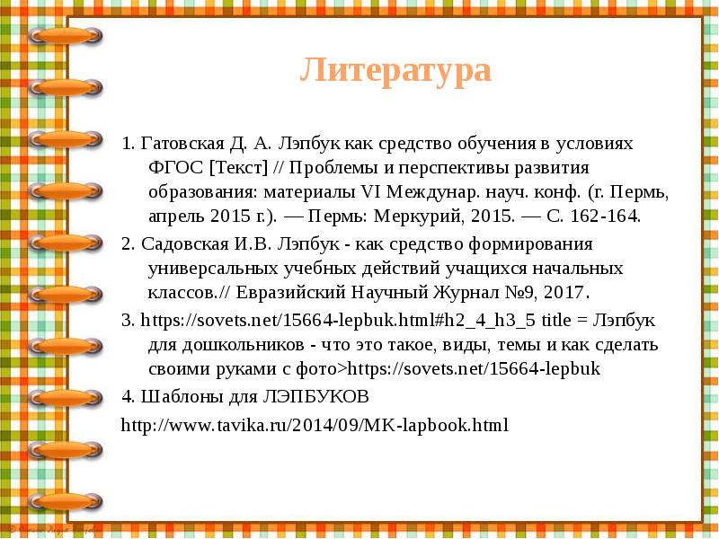 Литература 1. Гатовская Д.&nbsp;А. Лэпбук как средство обучения в&nbsp;условиях ФГОС [Текст]