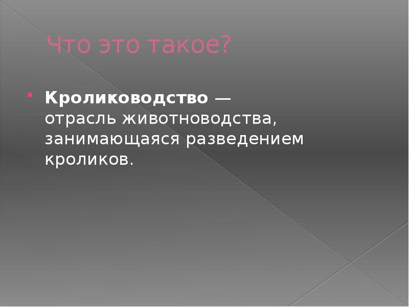 Что это такое?
Кролиководство — отрасль животноводства, занимающаяся разведением кроликов. Что это такое?
Кролиководство — отрасль животноводства, занимающаяся разведением кроликов.