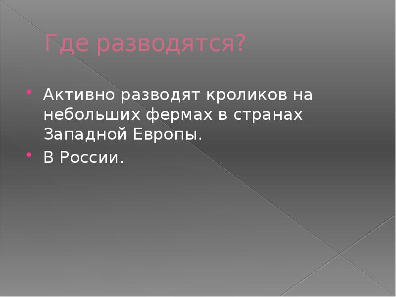 Где разводятся?
Активно разводят кроликов на небольших фермах в странах Западной Где разводятся?
Активно разводят кроликов на небольших фермах в странах Западной