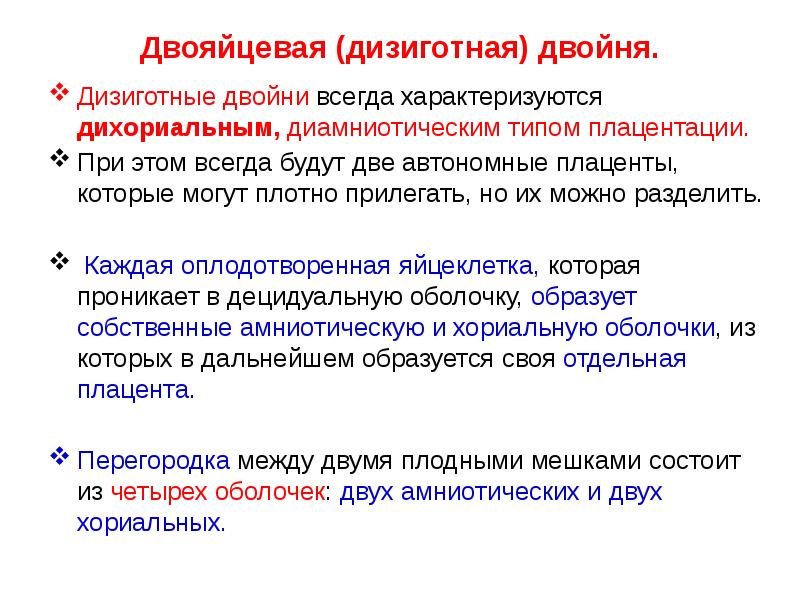 Двояйцевая (дизиготная) двойня.
Дизиготные двойни всегда характеризуются дихориальным, диамниотическим типом плацентации. Двояйцевая (дизиготная) двойня.
Дизиготные двойни всегда характеризуются дихориальным, диамниотическим типом плацентации.