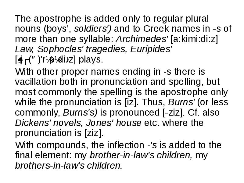 The apostrophe is added only to regular plural nouns (boys', sol&shy;diers')