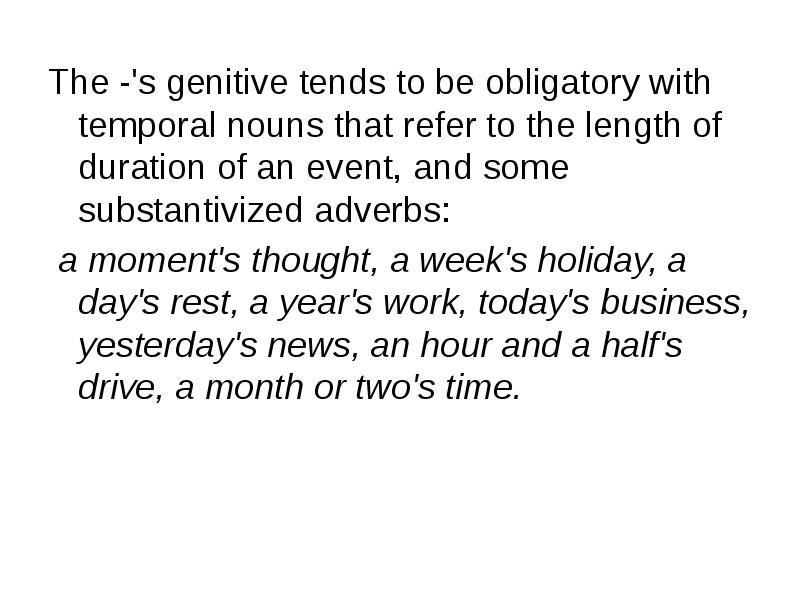 The -'s genitive tends to be obligatory with temporal nouns that