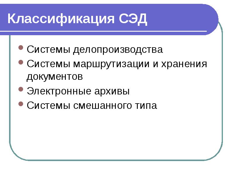 Классификация СЭД Системы делопроизводства Системы маршрутизации и&nbsp;хранения документов Электронные архивы Системы