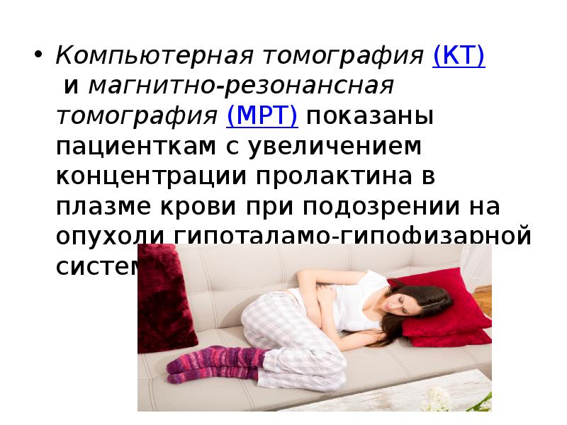 Компьютерная томография&nbsp;(КТ)&nbsp;и&nbsp;магнитно-резонансная томография&nbsp;(МРТ)&nbsp;показаны пациенткам с увеличением концентрации пролактина в плазме крови
