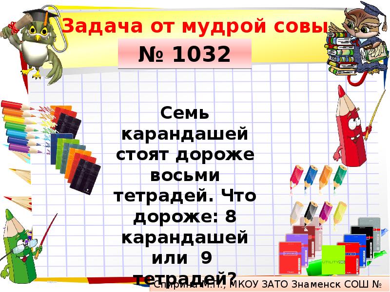 Задача 5 карандашей стоят. 7 Карандашей стоят дороже 8 тетрадей. 7 Карандашей дороже 8 тетрадей что дороже 8 карандашей или 9 тетрадей. Задачи от мудрой Совы. 8 Карандашей стоят 24.