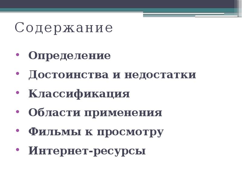Содержание
Определение
Достоинства и недостатки
Классификация
Области применения
Фильмы к просмотру
Содержание
Определение
Достоинства и недостатки
Классификация
Области применения
Фильмы к просмотру
