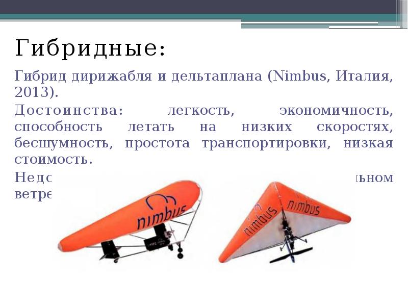Гибридные:
Гибридные:
Гибрид дирижабля и дельтаплана (Nimbus, Италия, 2013).
Достоинства: легкость, Гибридные:
Гибридные:
Гибрид дирижабля и дельтаплана (Nimbus, Италия, 2013).
Достоинства: легкость,