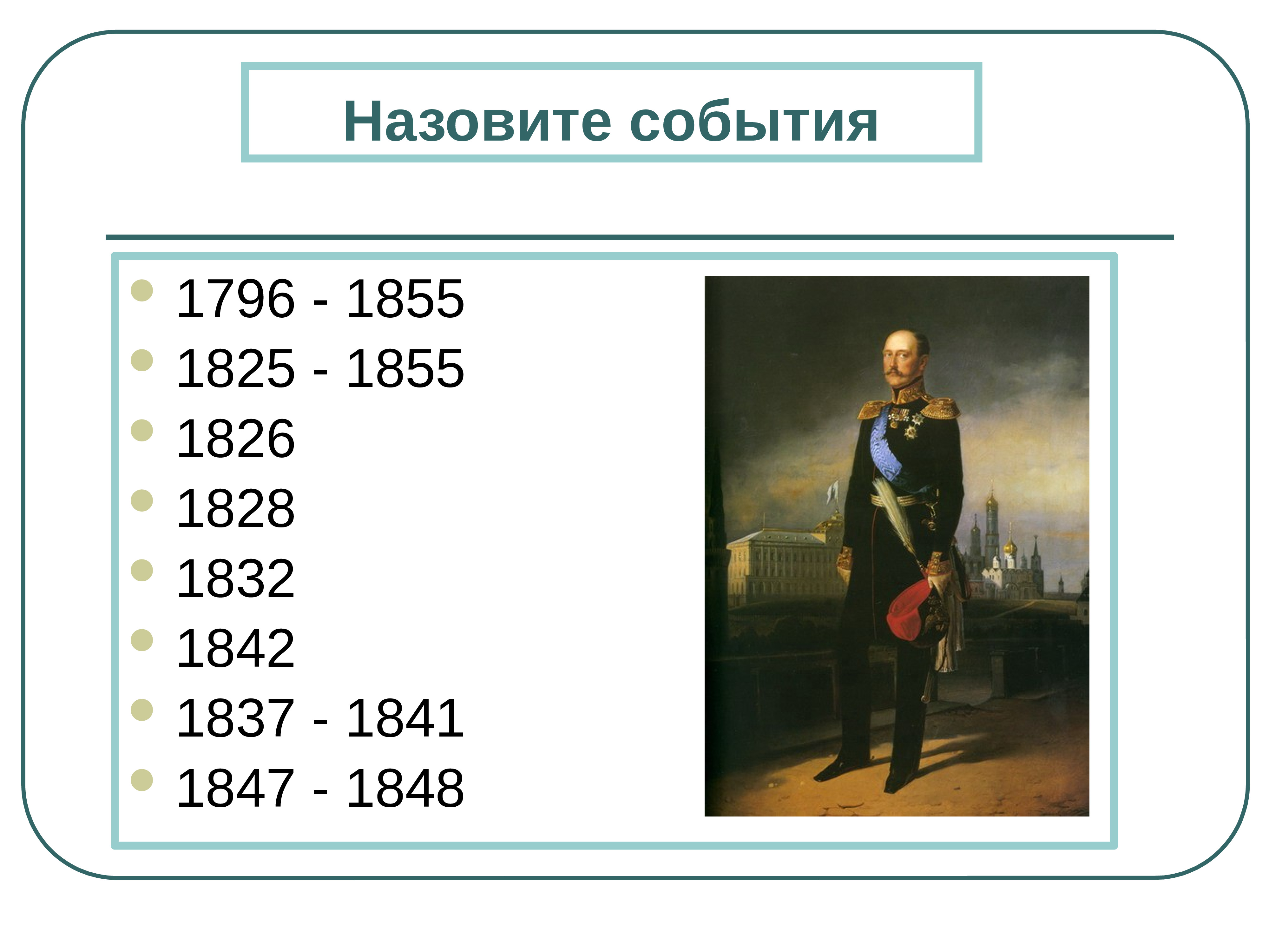 Назовите год события. 1796-1855 События. 1825-1855 События. 1826-1855 События. Назовите события 1796 1855 1825 1855 1826 1828 1832 1842 1837 1841 1847 1848.