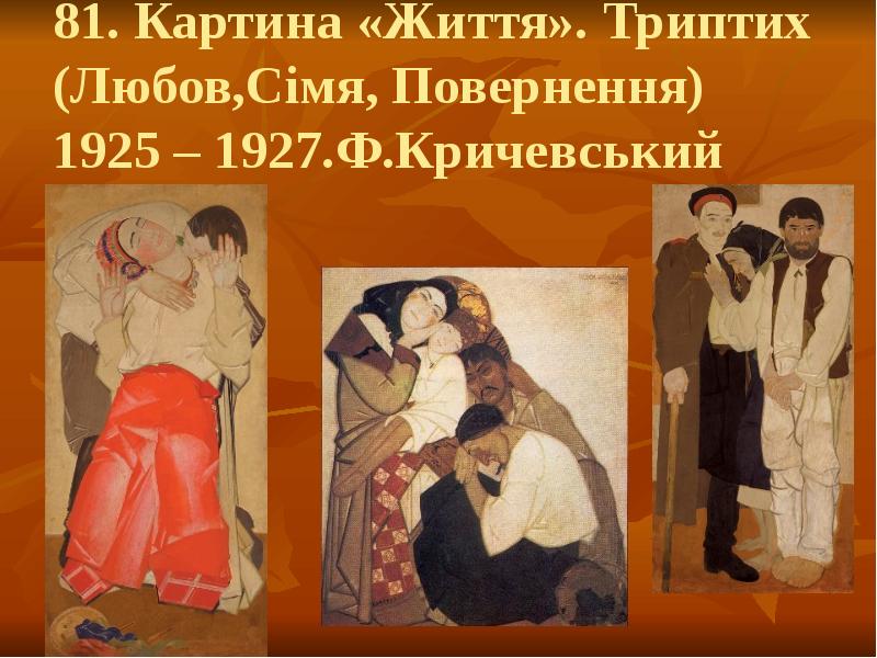 81. Картина «Життя». Триптих (Любов,Сімя, Повернення) 1925 – 1927.Ф.Кричевський 81. Картина «Життя». Триптих (Любов,Сімя, Повернення) 1925 – 1927.Ф.Кричевський