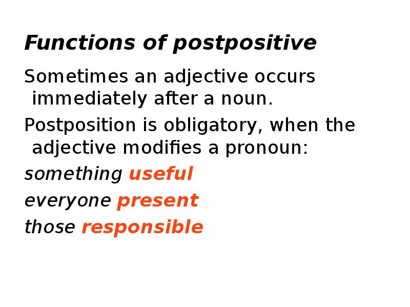 Functions of postpositive
Sometimes an adjective occurs immediately after a noun. Functions of postpositive
Sometimes an adjective occurs immediately after a noun.