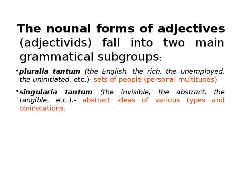 The nounal forms of adjectives (adjectivids) fall into two main grammatical The nounal forms of adjectives (adjectivids) fall into two main grammatical