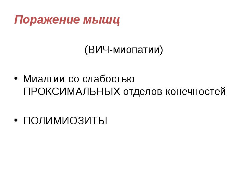 Поражение мышц
(ВИЧ-миопатии)
Миалгии со слабостью ПРОКСИМАЛЬНЫХ отделов конечностей
ПОЛИМИОЗИТЫ Поражение мышц
(ВИЧ-миопатии)
Миалгии со слабостью ПРОКСИМАЛЬНЫХ отделов конечностей
ПОЛИМИОЗИТЫ