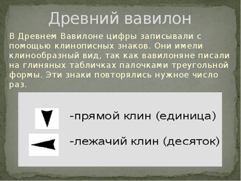Древний вавилон
В Древнем Вавилоне цифры записывали с помощью клинописных знаков. Древний вавилон
В Древнем Вавилоне цифры записывали с помощью клинописных знаков.