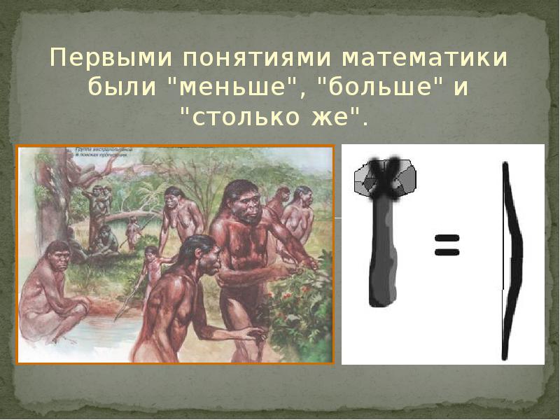 Первыми понятиями математики были "меньше", "больше" и "столько же". Первыми понятиями математики были "меньше", "больше" и "столько же".