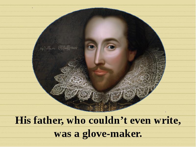 When was shakespeare born. 23 April Shakespeare 1564. On April 23 1564 William Shakespeare was born. William Shakespeare and his father. Shakespeare Glove maker.