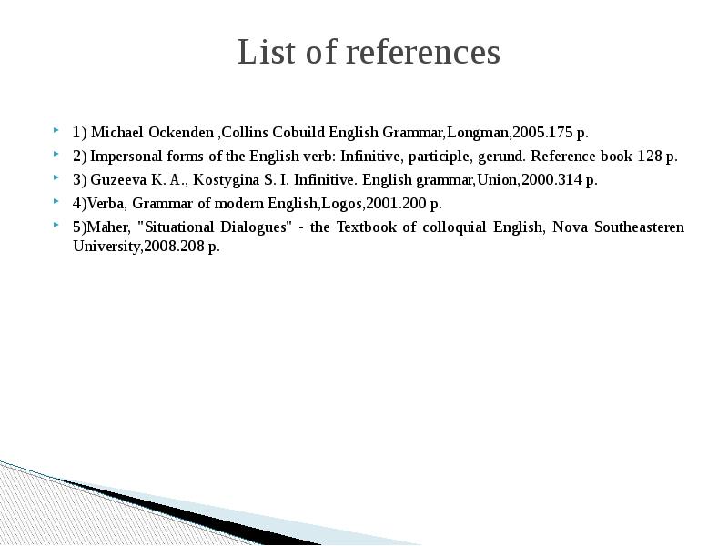 List of references
1) Michael Ockenden ,Collins Cobuild English Grammar,Longman,2005.175 List of references
1) Michael Ockenden ,Collins Cobuild English Grammar,Longman,2005.175