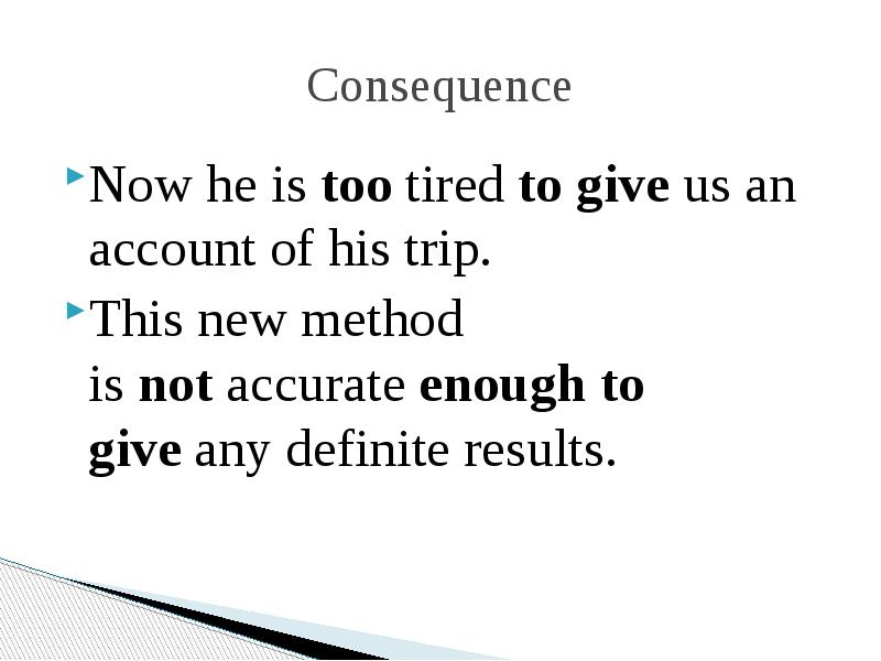 Consequence
Now he is too tired to give us an account of his trip.
This Consequence
Now he is too tired to give us an account of his trip.
This