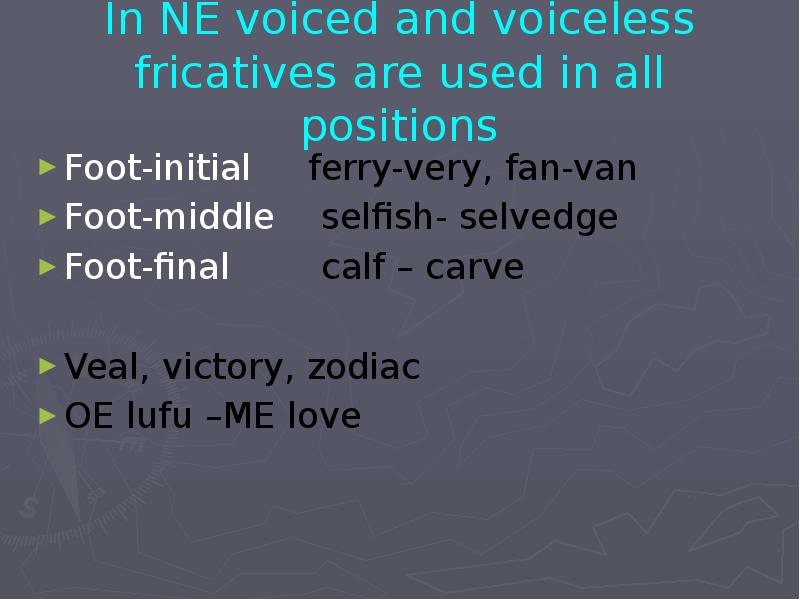 In NE voiced and voiceless fricatives are used in all positions