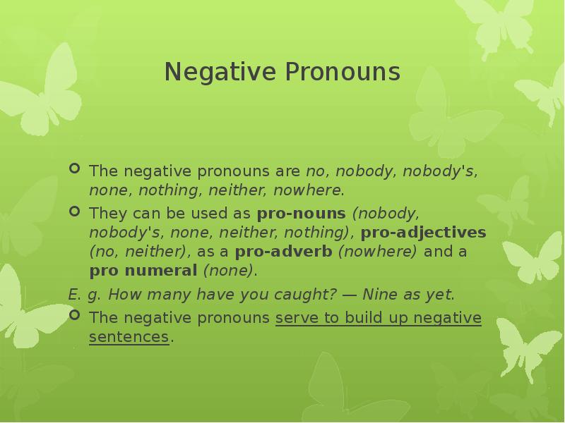 Negative Pronouns The negative pronouns are no, nobody, nobody's, none, nothing,