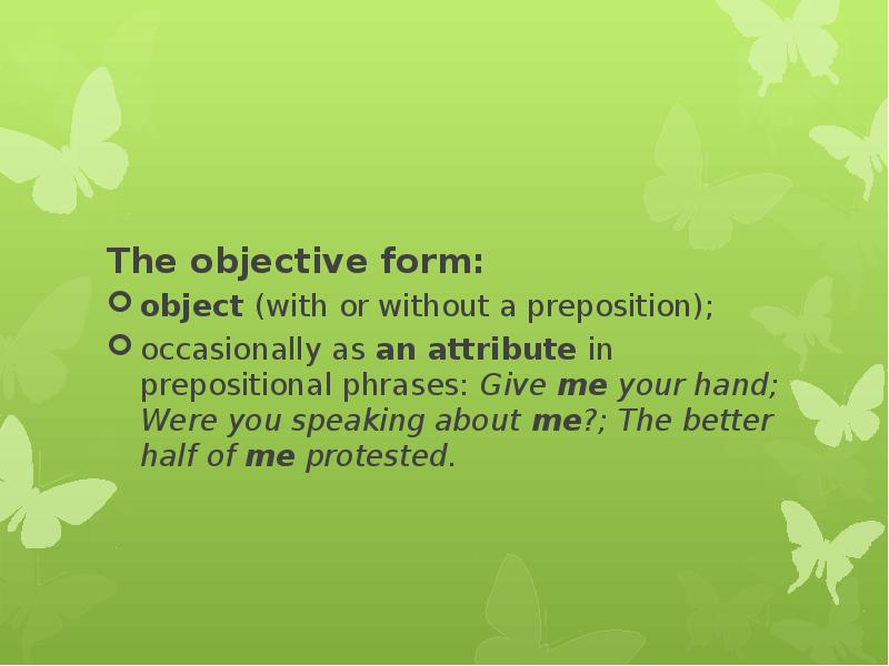 The objective form: object (with or without a preposition);  occasionally