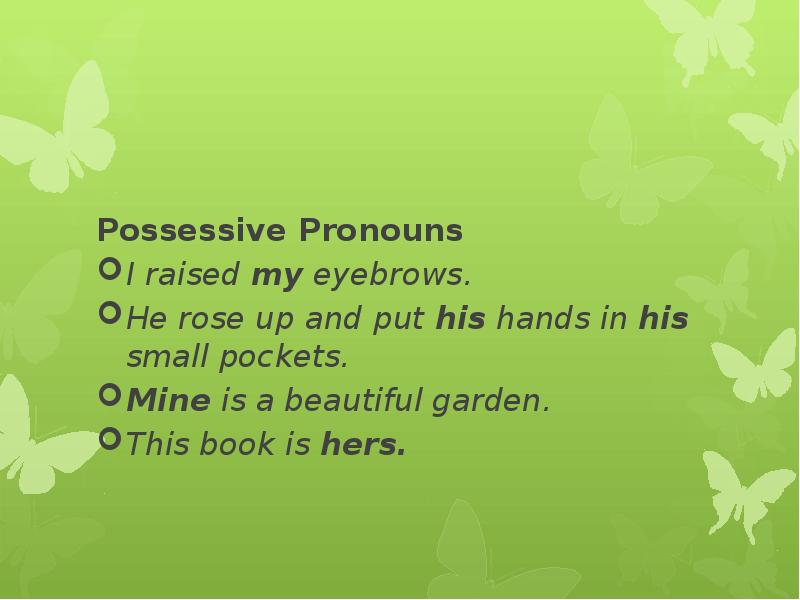 Possessive Pronouns I raised my eyebrows. He rose up and put
