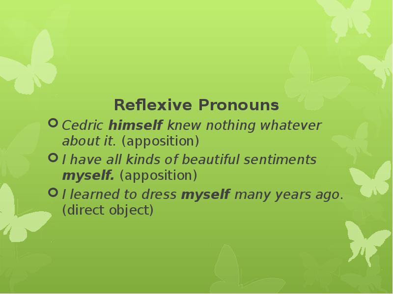 Reflexive Pronouns Cedric himself knew nothing whatever about it. (apposition) 