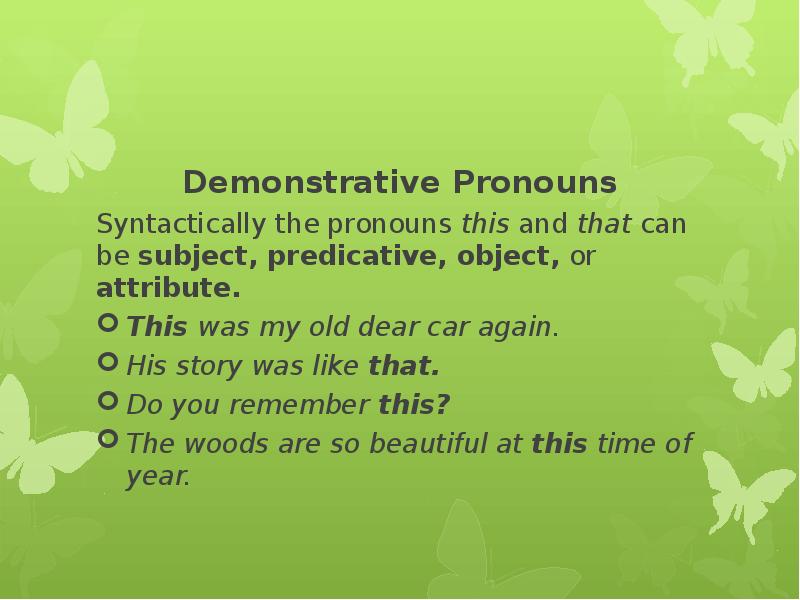 Demonstrative Pronouns Syntactically the pronouns this and that can be subject,