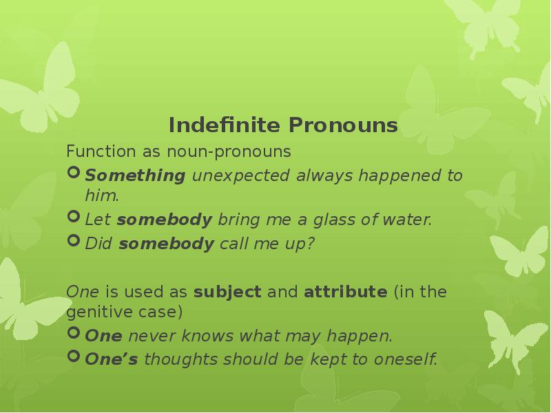 Indefinite Pronouns Function as noun-pronouns Something unexpected always happened to him.