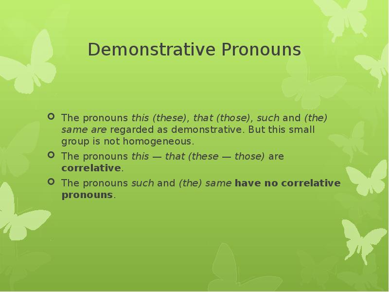 Demonstrative Pronouns The pronouns this (these), that (those), such and (the)