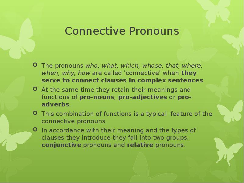 Connective Pronouns The pronouns who, what, which, whose, that, where, when,