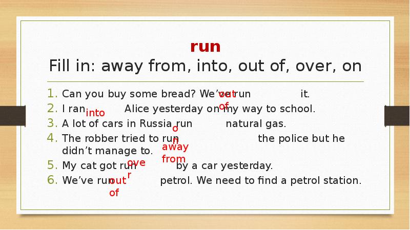 run Fill in: away from, into, out of, over, on 