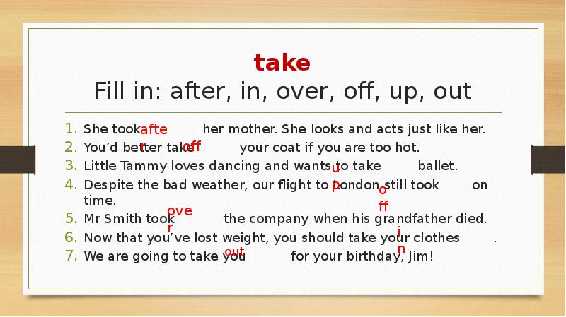 take Fill in: after, in, over, off, up, out She took