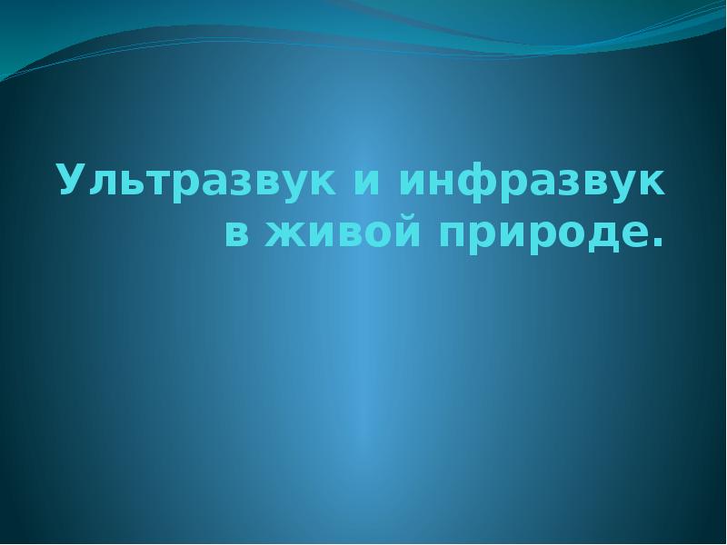Ультразвук и инфразвук в живой природе. Ультразвук и инфразвук в живой природе.