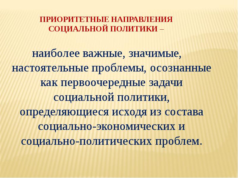 Приоритетные направления  социальной политики –   наиболее важные, значимые,