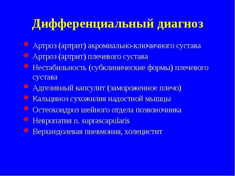 Дифференциальный диагноз
Артроз (артрит) акромиально-ключичного сустава
Артроз (артрит) плечевого сустава
Нестабильность Дифференциальный диагноз
Артроз (артрит) акромиально-ключичного сустава
Артроз (артрит) плечевого сустава
Нестабильность
